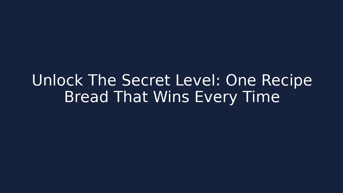Unlock The Secret Level: One Recipe Bread That Wins Every Time