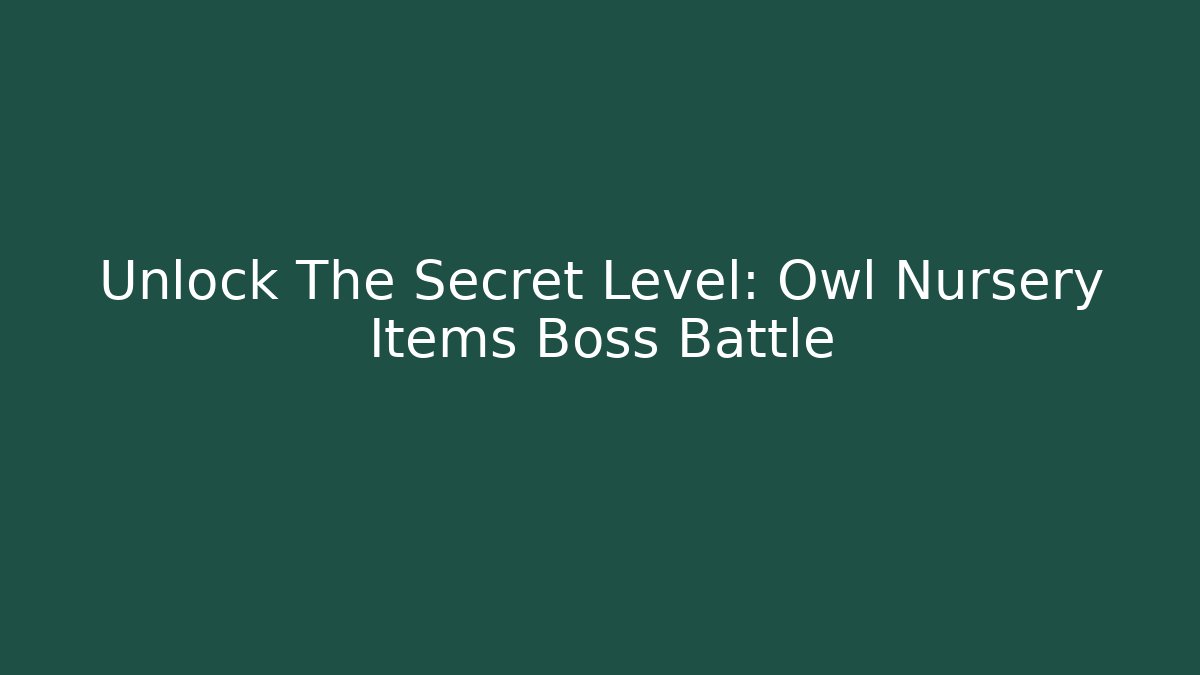 Unlock The Secret Level: Owl Nursery Items Boss Battle