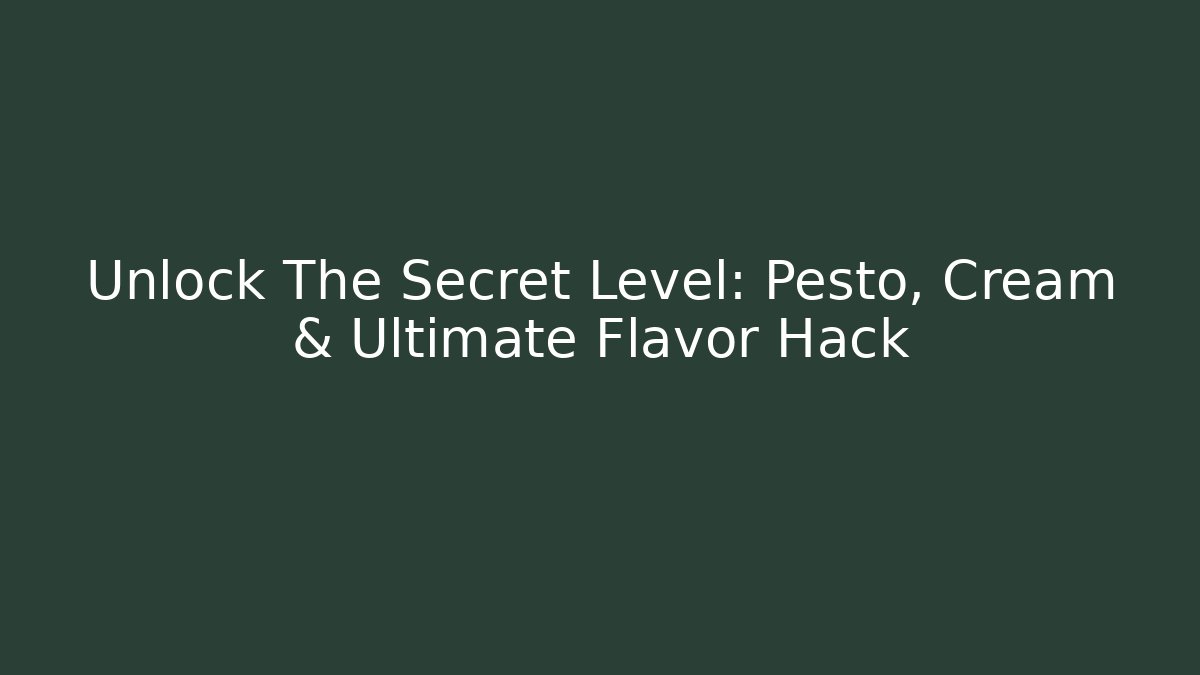Unlock The Secret Level: Pesto, Cream & Ultimate Flavor Hack