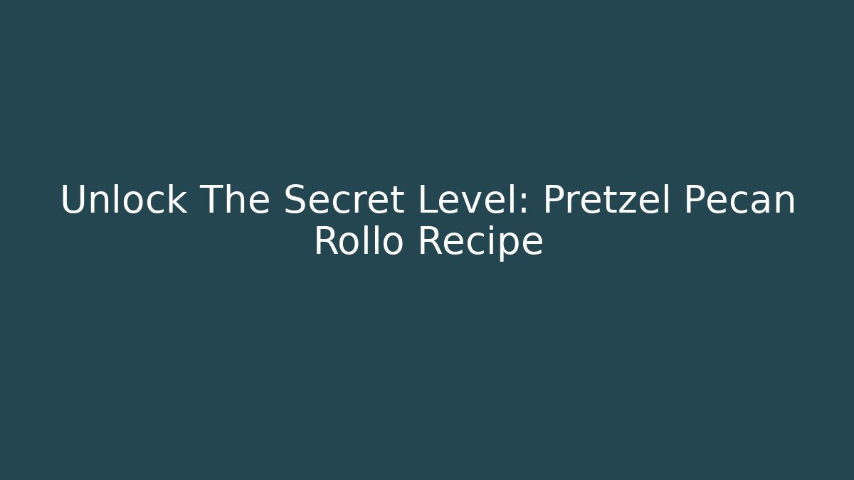 Unlock The Secret Level: Pretzel Pecan Rollo Recipe