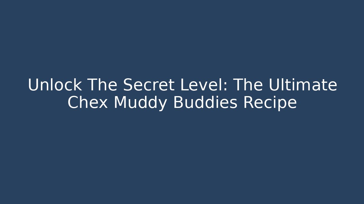 Unlock The Secret Level: The Ultimate Chex Muddy Buddies Recipe