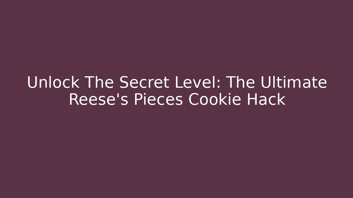 Unlock The Secret Level: The Ultimate Reese's Pieces Cookie Hack - Critter Realm