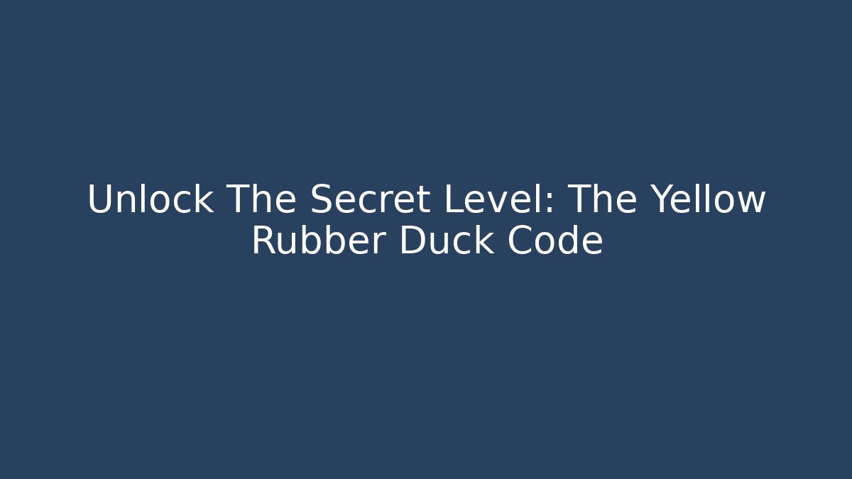 Unlock The Secret Level: The Yellow Rubber Duck Code