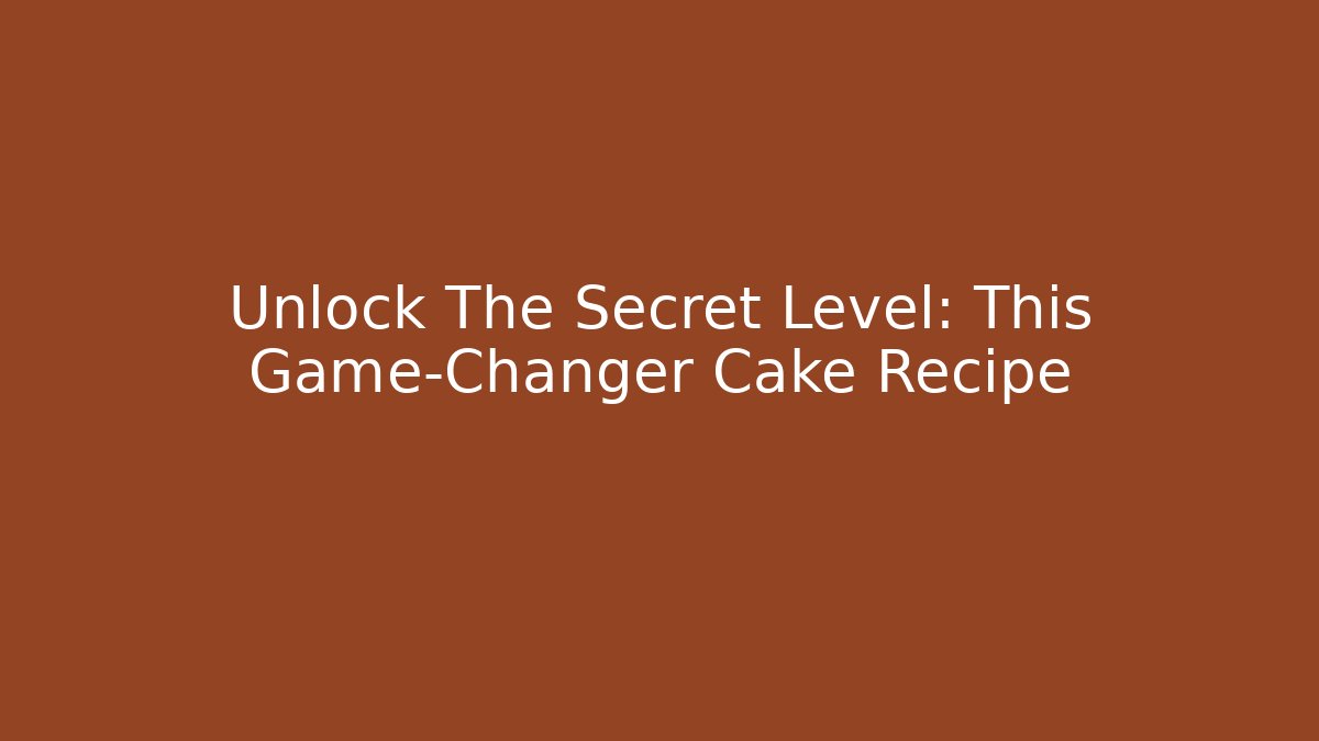 Unlock The Secret Level: This Game-Changer Cake Recipe