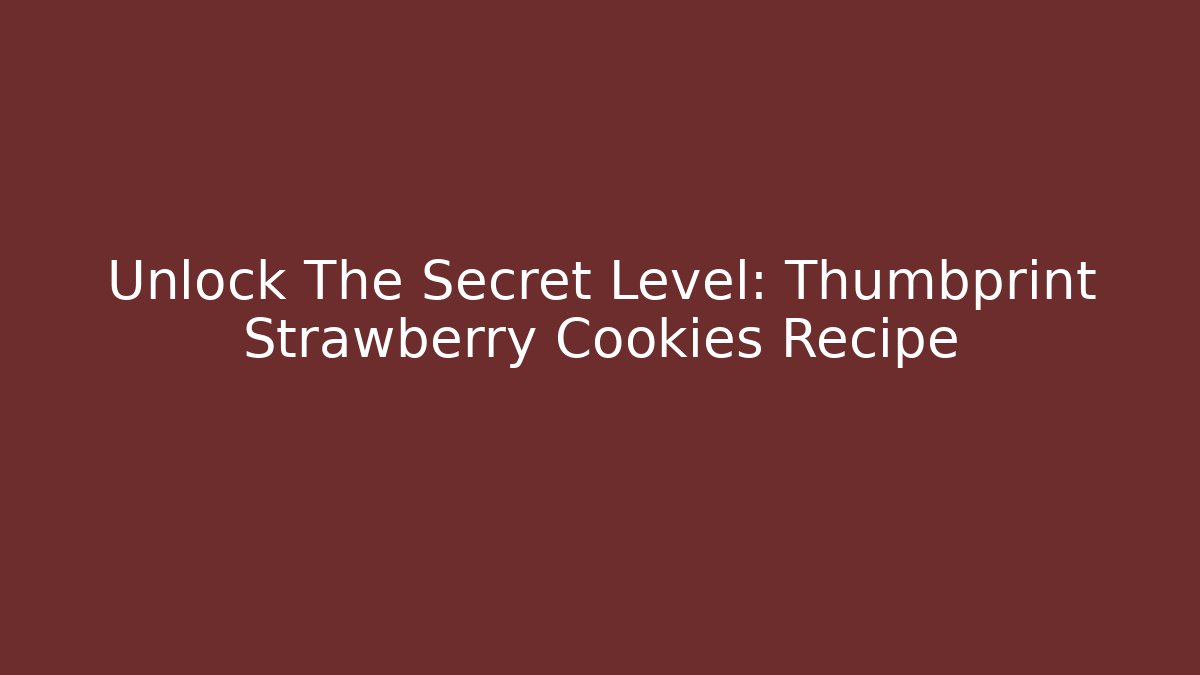Unlock The Secret Level: Thumbprint Strawberry Cookies Recipe