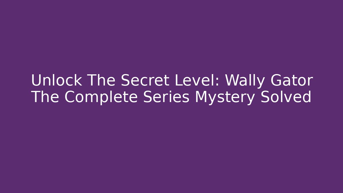 Unlock The Secret Level: Wally Gator The Complete Series Mystery Solved