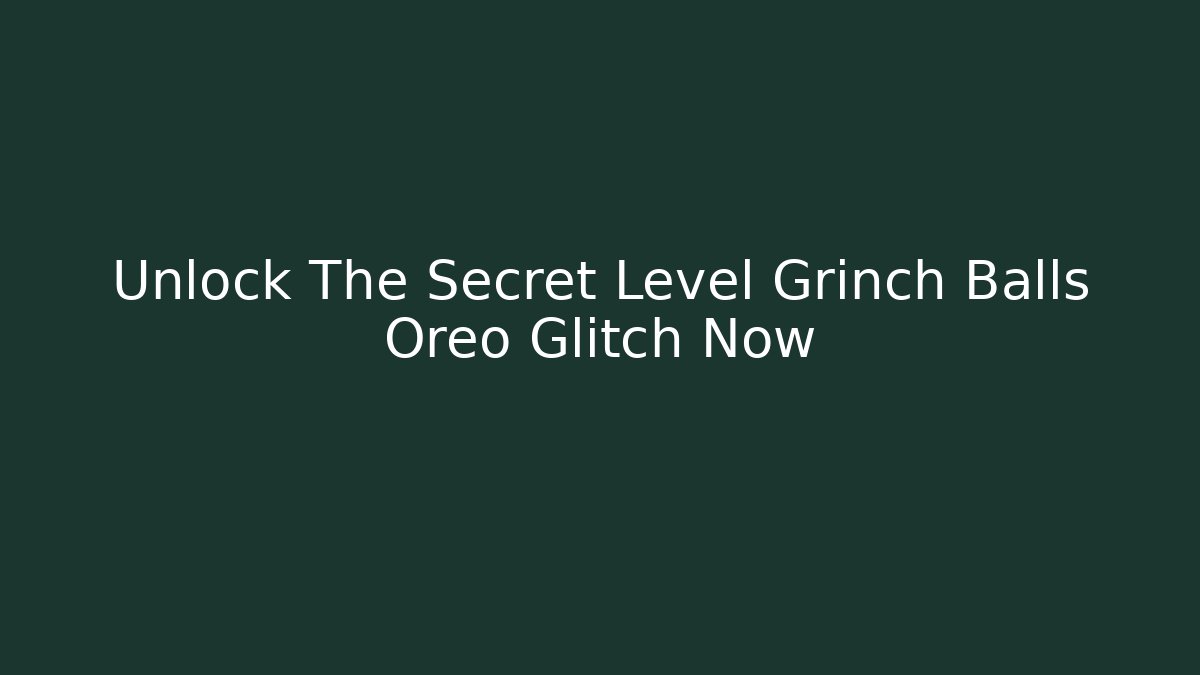 Unlock The Secret Level Grinch Balls Oreo Glitch Now