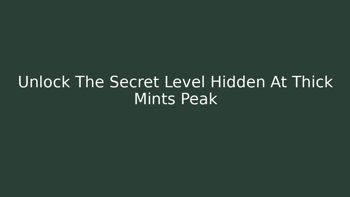 Unlock The Secret Level Hidden At Thick Mints Peak