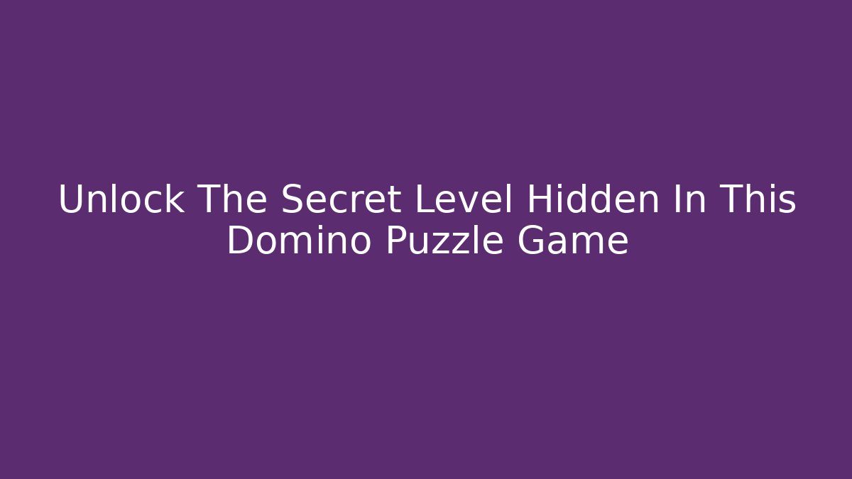 Unlock The Secret Level Hidden In This Domino Puzzle Game