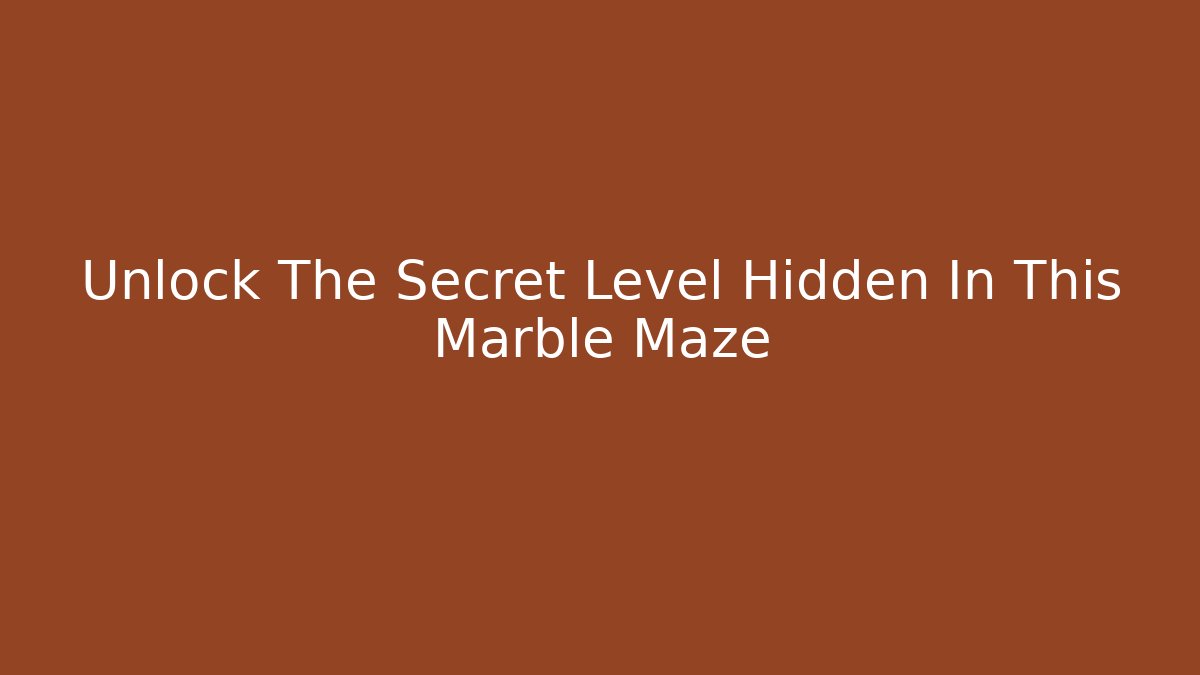 Unlock The Secret Level Hidden In This Marble Maze