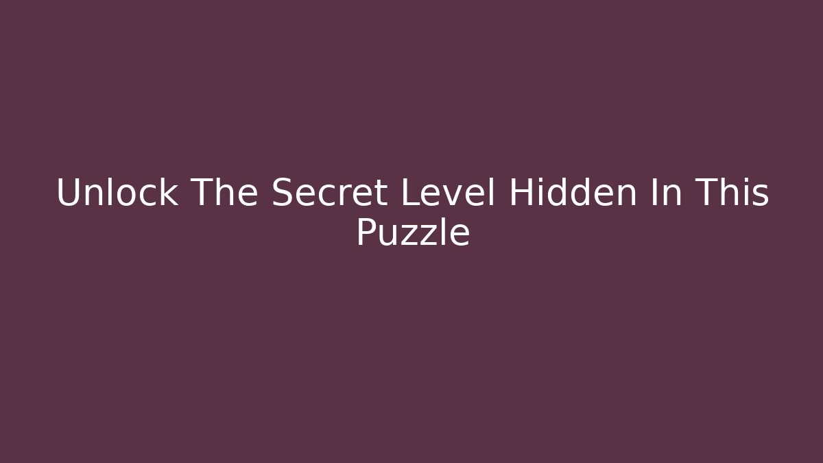 Unlock The Secret Level Hidden In This Puzzle