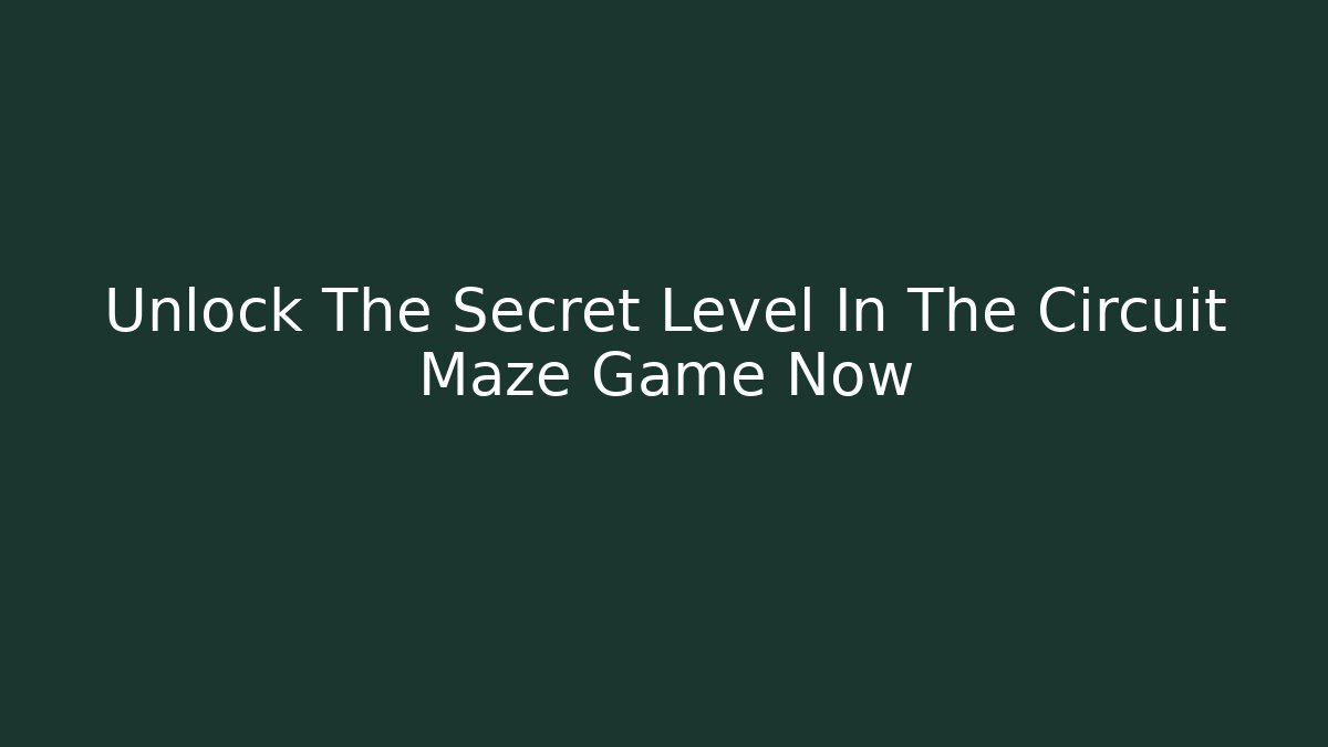 Unlock The Secret Level In The Circuit Maze Game Now