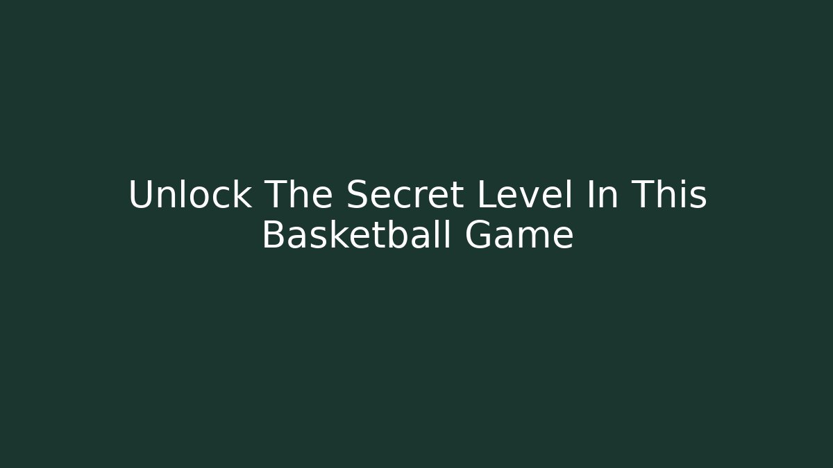 Unlock The Secret Level In This Basketball Game