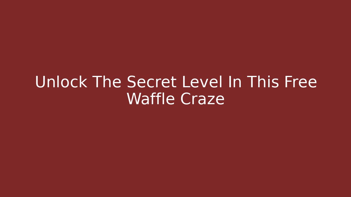 Unlock The Secret Level In This Free Waffle Craze