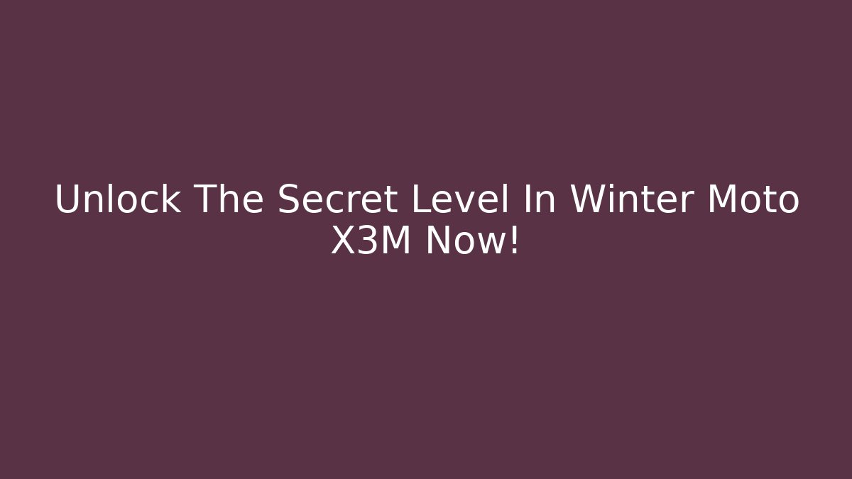Unlock The Secret Level In Winter Moto X3M Now!