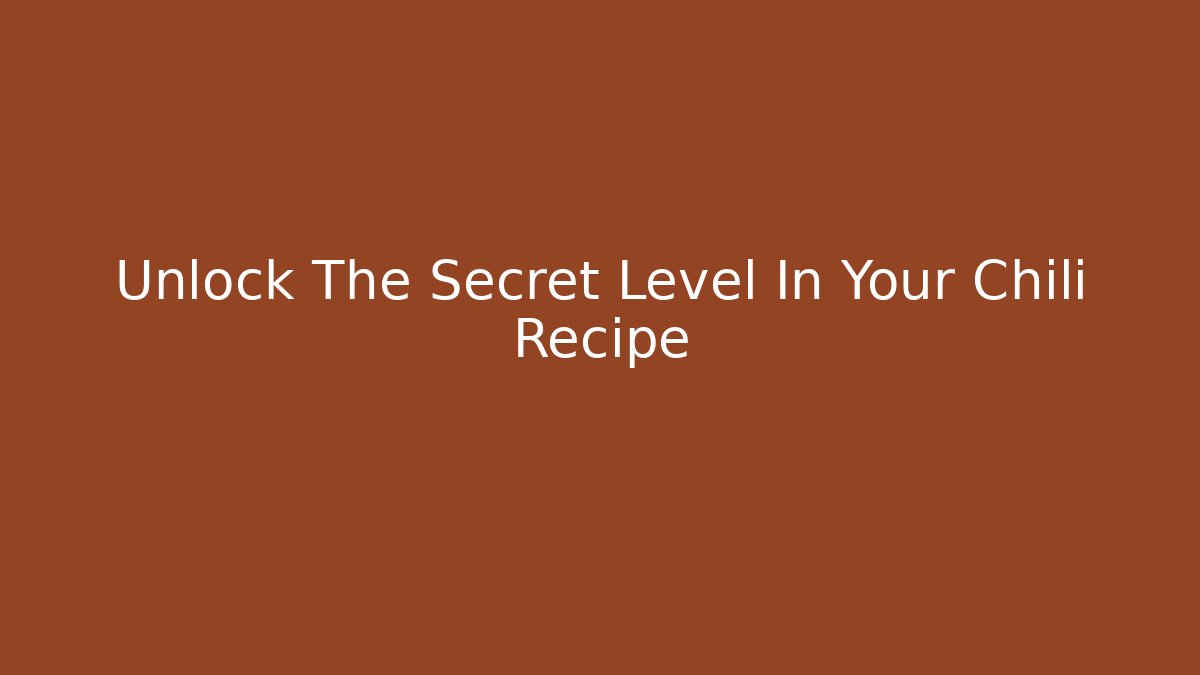 Unlock The Secret Level In Your Chili Recipe