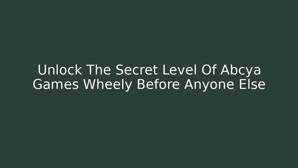 Unlock The Secret Level Of Abcya Games Wheely Before Anyone Else