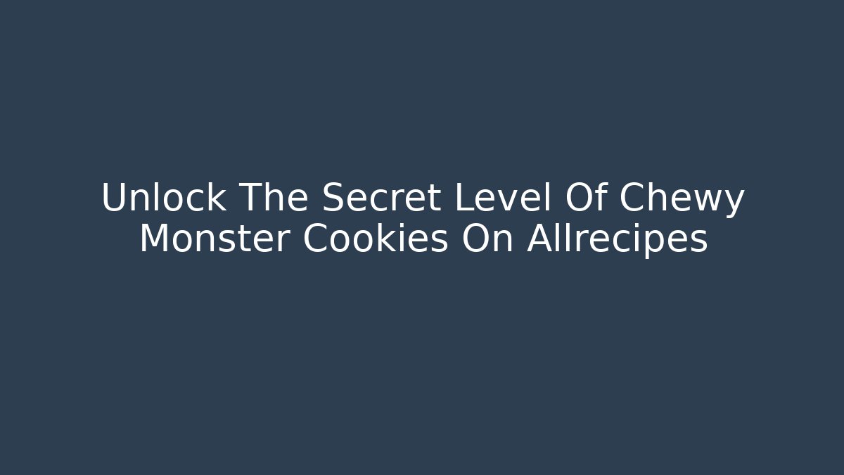 Unlock The Secret Level Of Chewy Monster Cookies On Allrecipes