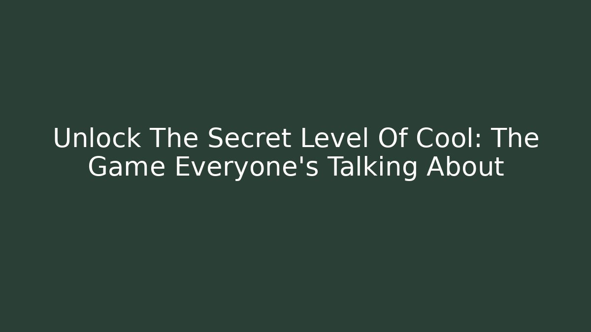 Unlock The Secret Level Of Cool: The Game Everyone's Talking About