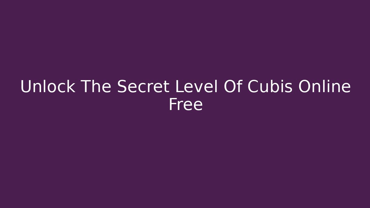 Unlock The Secret Level Of Cubis Online Free