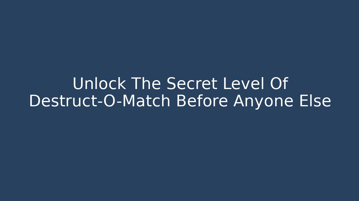 Unlock The Secret Level Of Destruct-O-Match Before Anyone Else