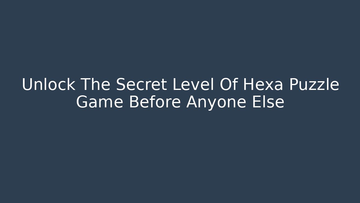 Unlock The Secret Level Of Hexa Puzzle Game Before Anyone Else