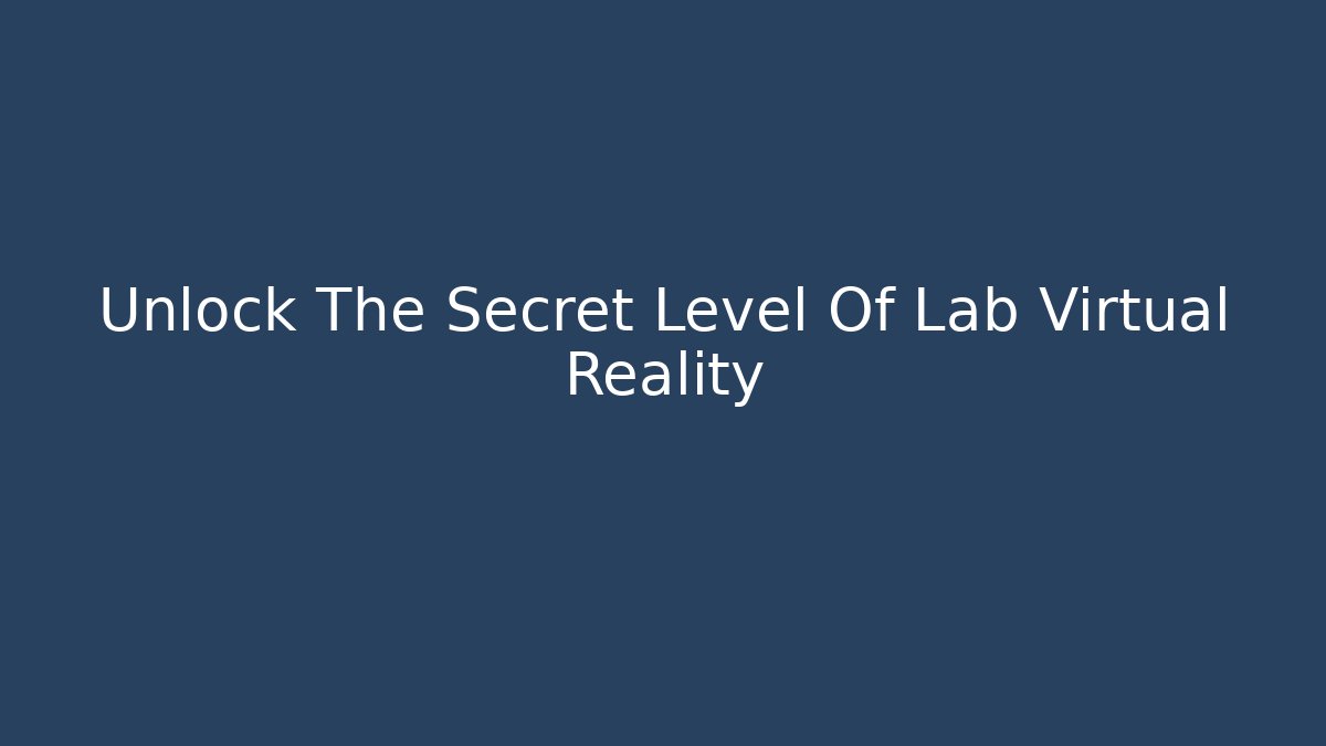 Unlock The Secret Level Of Lab Virtual Reality