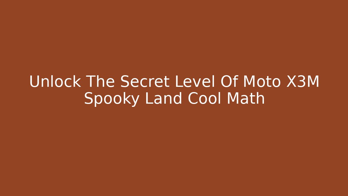 Unlock The Secret Level Of Moto X3M Spooky Land Cool Math