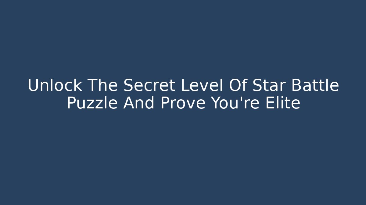 Unlock The Secret Level Of Star Battle Puzzle And Prove You're Elite