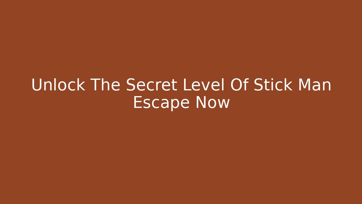 Unlock The Secret Level Of Stick Man Escape Now