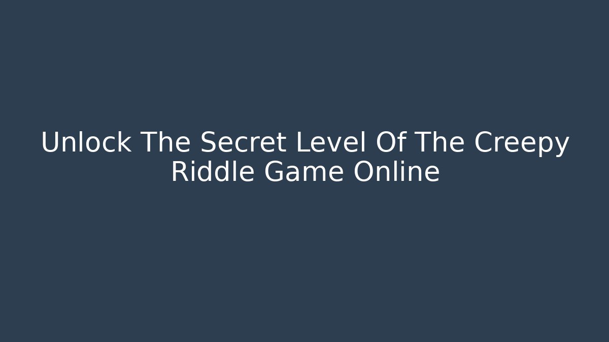 Unlock The Secret Level Of The Creepy Riddle Game Online