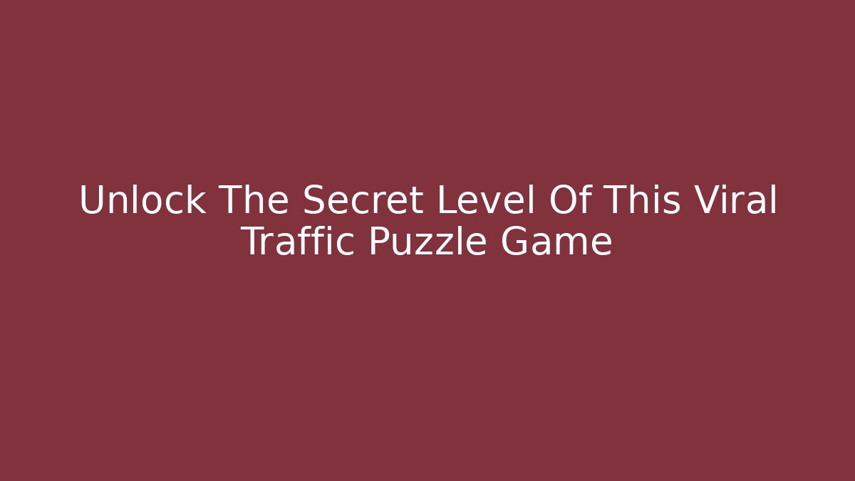 Unlock The Secret Level Of This Viral Traffic Puzzle Game