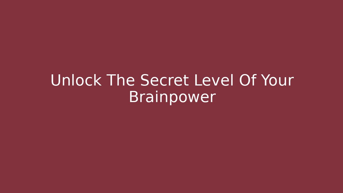 Unlock The Secret Level Of Your Brainpower