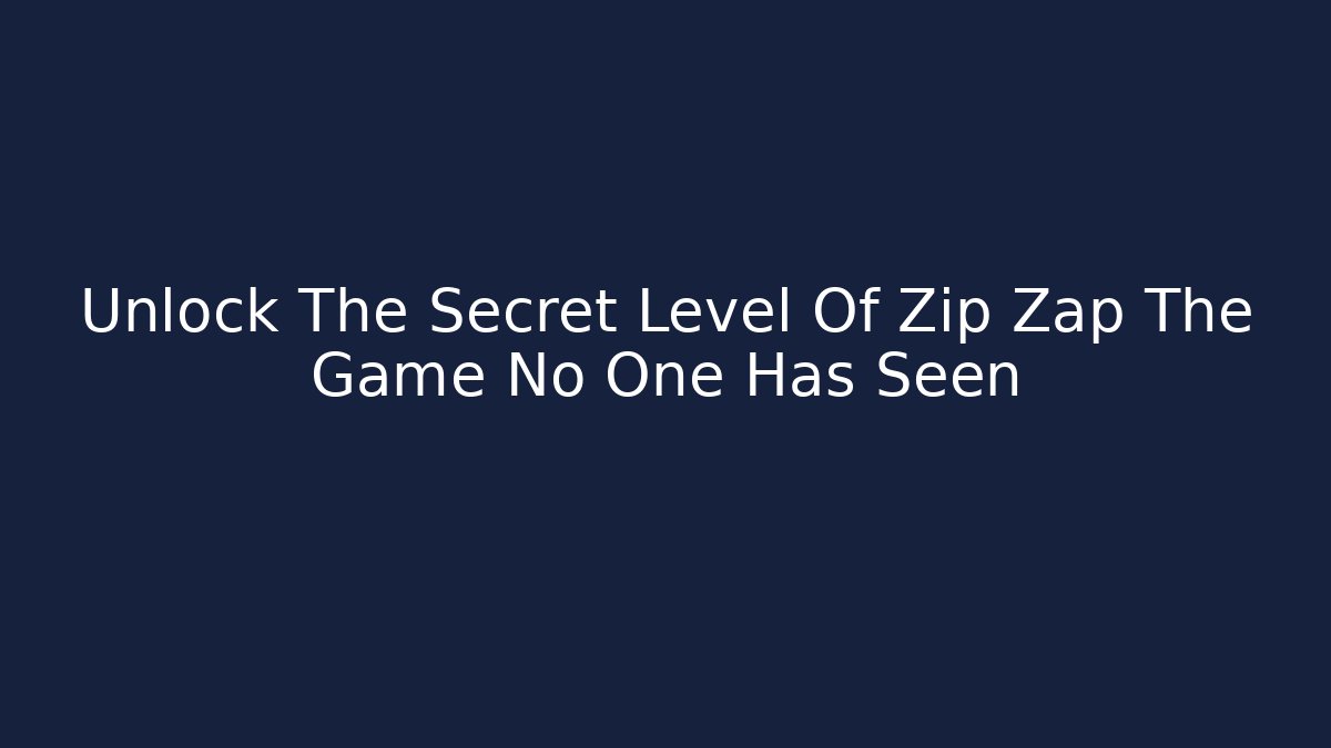 Unlock The Secret Level Of Zip Zap The Game No One Has Seen