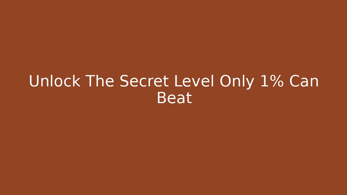 Unlock The Secret Level Only 1% Can Beat