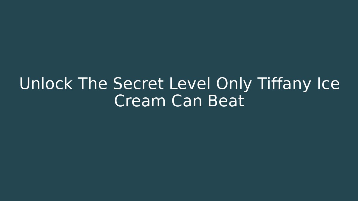Unlock The Secret Level Only Tiffany Ice Cream Can Beat