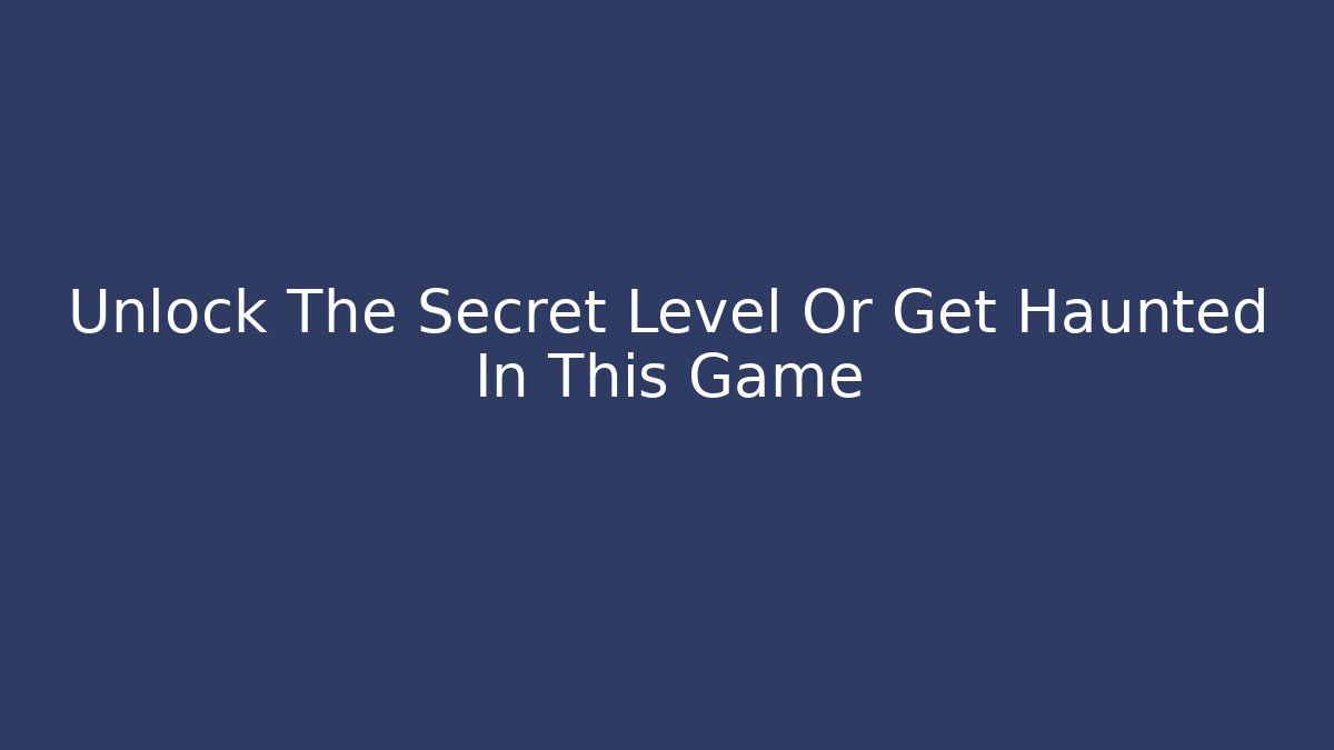 Unlock The Secret Level Or Get Haunted In This Game