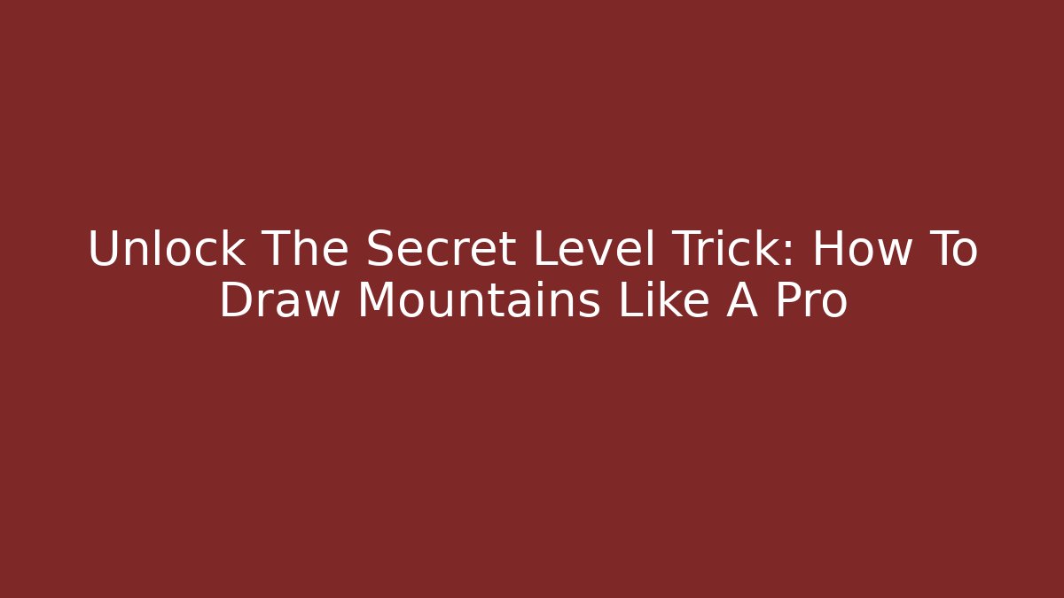 Unlock The Secret Level Trick: How To Draw Mountains Like A Pro