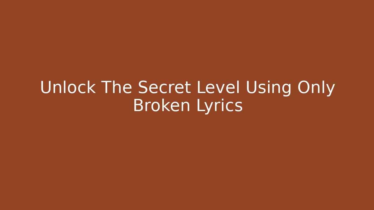 Unlock The Secret Level Using Only Broken Lyrics