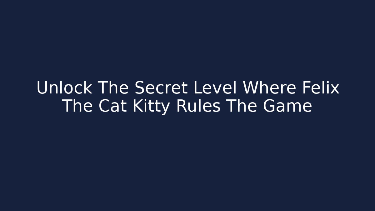 Unlock The Secret Level Where Felix The Cat Kitty Rules The Game