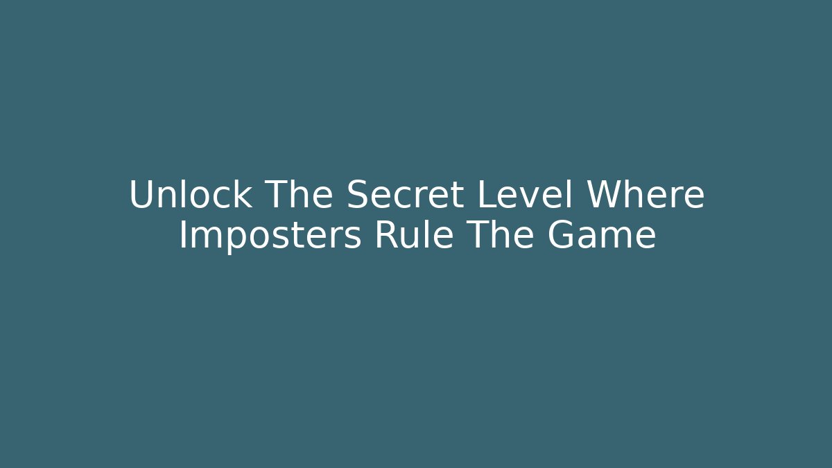 Unlock The Secret Level Where Imposters Rule The Game