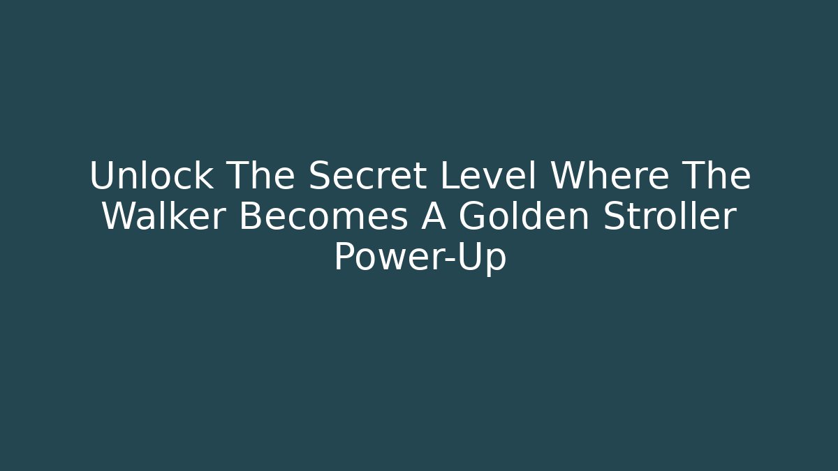 Unlock The Secret Level Where The Walker Becomes A Golden Stroller Power-Up - Critter Realm