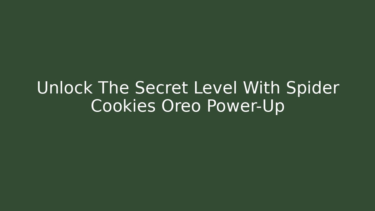 Unlock The Secret Level With Spider Cookies Oreo Power-Up