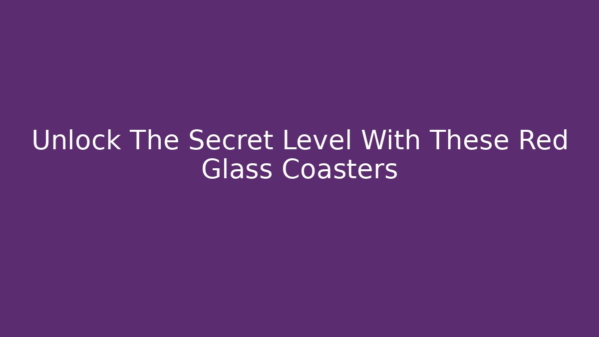 Unlock The Secret Level With These Red Glass Coasters - Critter Realm