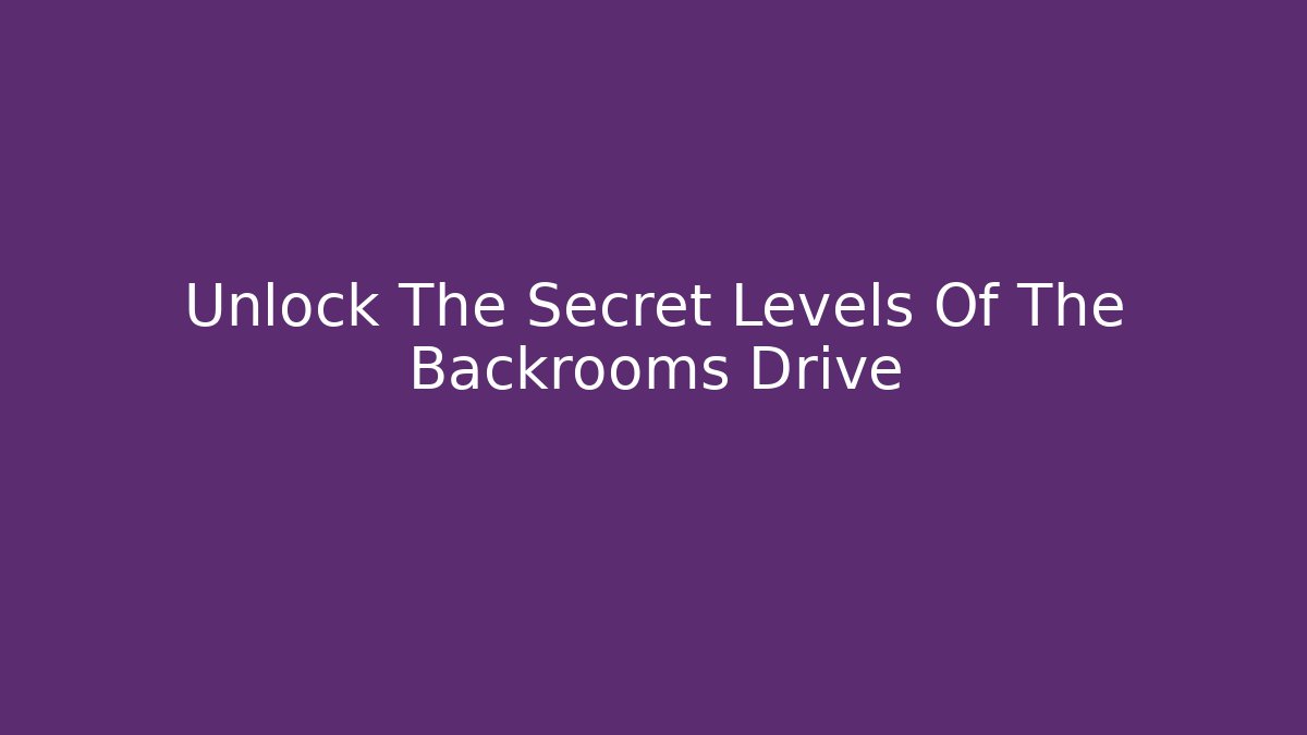 Unlock The Secret Levels Of The Backrooms Drive