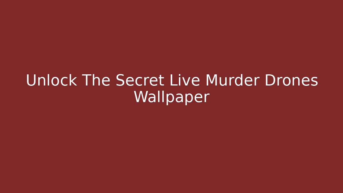 Unlock The Secret Live Murder Drones Wallpaper - Critter Realm
