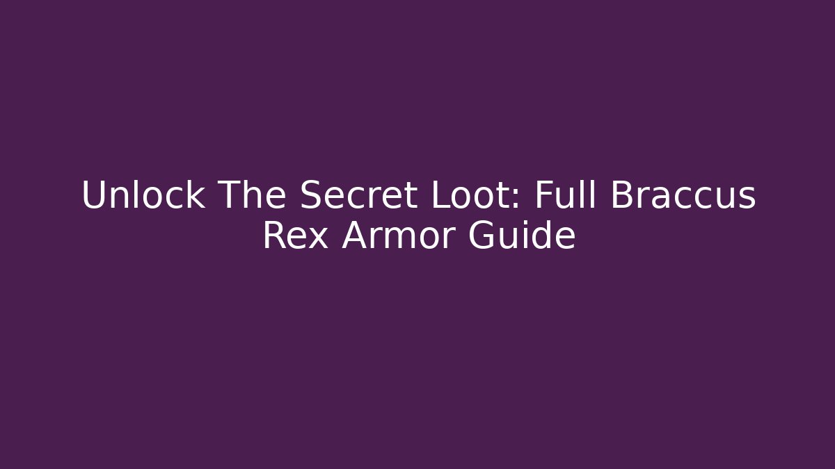 Unlock The Secret Loot: Full Braccus Rex Armor Guide