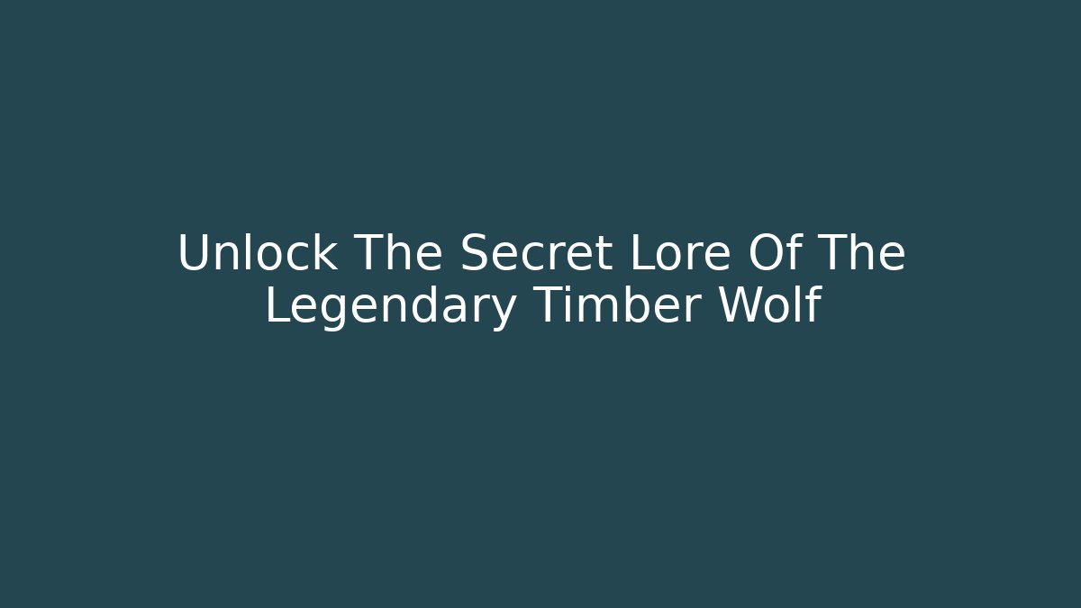 Unlock The Secret Lore Of The Legendary Timber Wolf