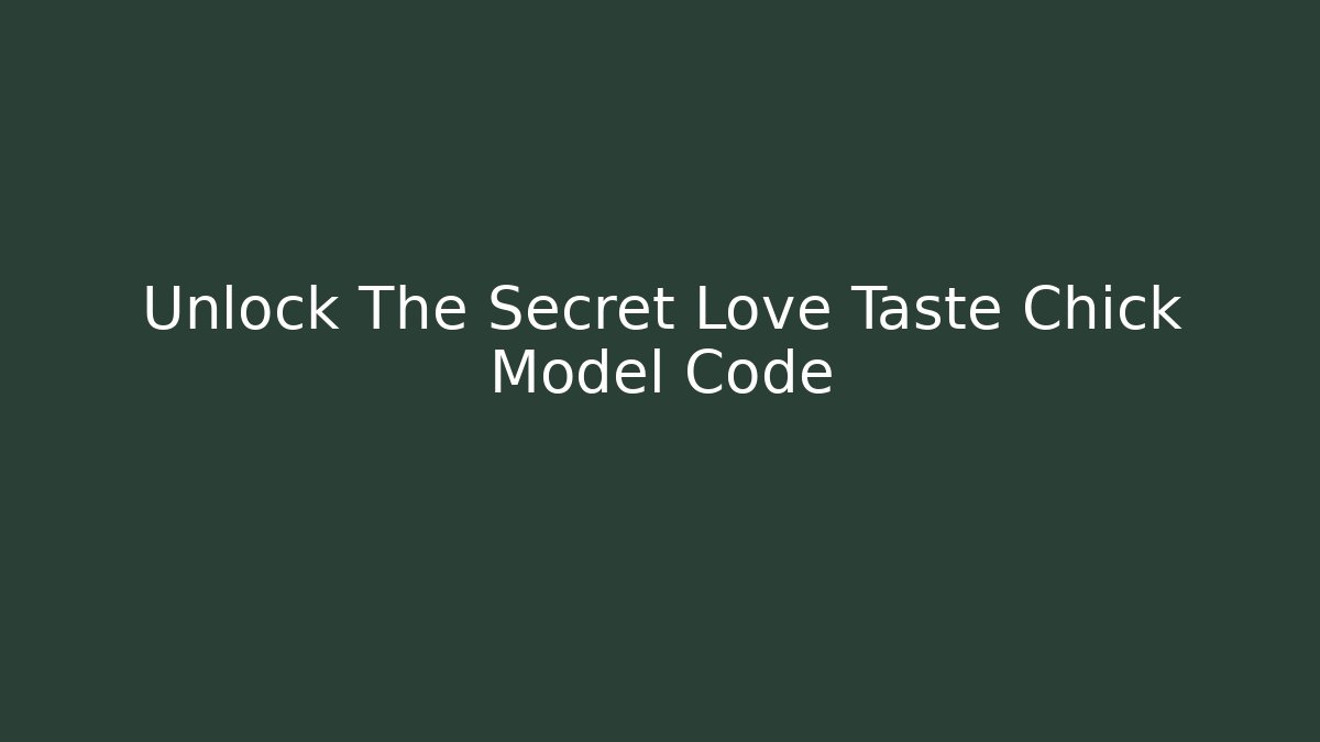 Unlock The Secret Love Taste Chick Model Code
