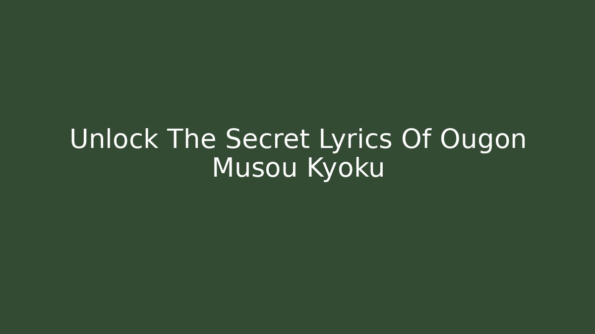 Unlock The Secret Lyrics Of Ougon Musou Kyoku